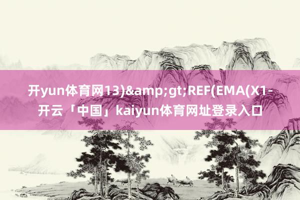 开yun体育网13)&gt;REF(EMA(X1-开云「中国」kaiyun体育网址登录入口