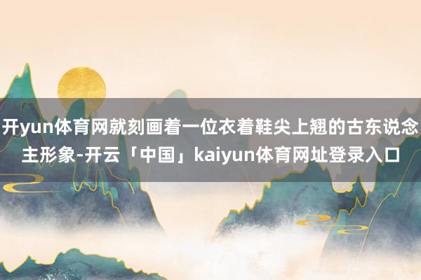 开yun体育网就刻画着一位衣着鞋尖上翘的古东说念主形象-开云「中国」kaiyun体育网址登录入口