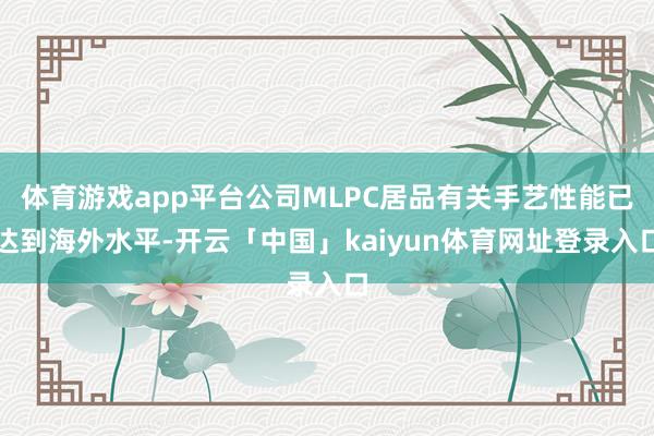 体育游戏app平台公司MLPC居品有关手艺性能已达到海外水平-开云「中国」kaiyun体育网址登录入口