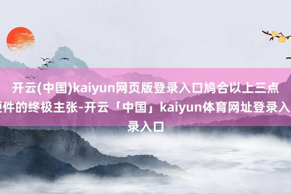 开云(中国)kaiyun网页版登录入口鸠合以上三点硬件的终极主张-开云「中国」kaiyun体育网址登录入口